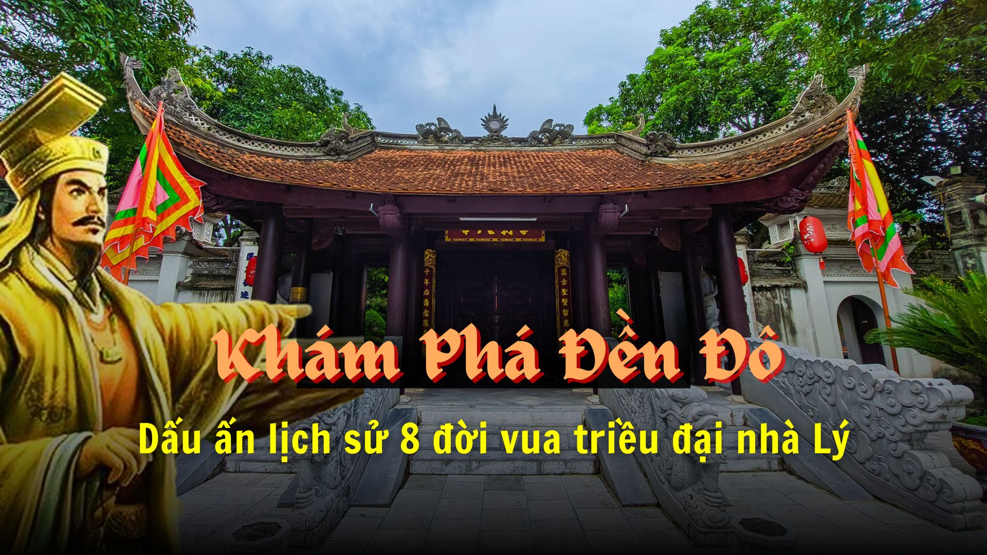 Khám phá Đền Đô - Dấu ấn lịch sử hào hùng qua 8 đời vua triều Lý