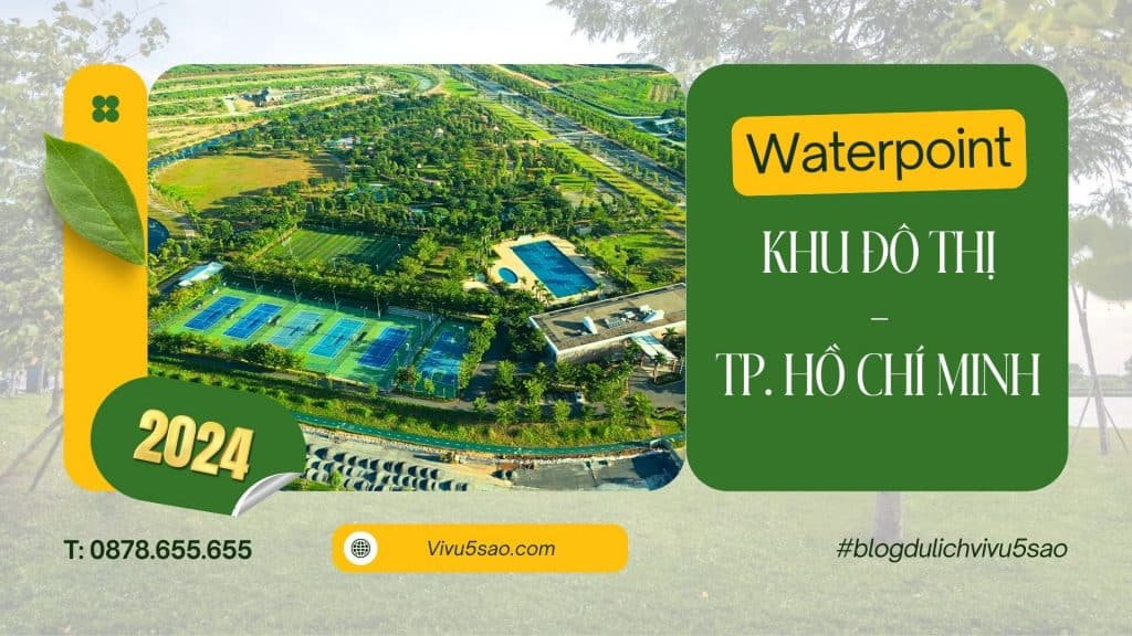 Khu Đô Thị Waterpoint Bến Lức - Điểm Đến Đa Trải Nghiệm Gần TP. Hồ Chí Minh 2024