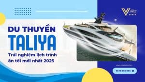Lịch Trình Ăn Tối Du Thuyền Taliya Cruise 2025: Nhận Báo Giá Taliya Cruise mới Nhất 2025