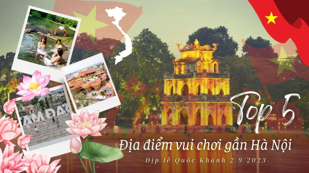 Danh sách 5 địa điểm đi chơi gần Hà Nội dịp lễ Quốc Khánh 2/9/2023