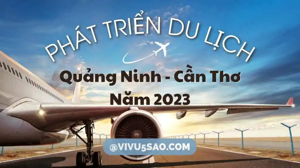 Tiềm năng kết nối phát triển du lịch Quảng Ninh và Cần Thơ năm 2023 Tiềm năng kết nối phát triển du lịch Quảng Ninh - Cần Thơ năm 2023