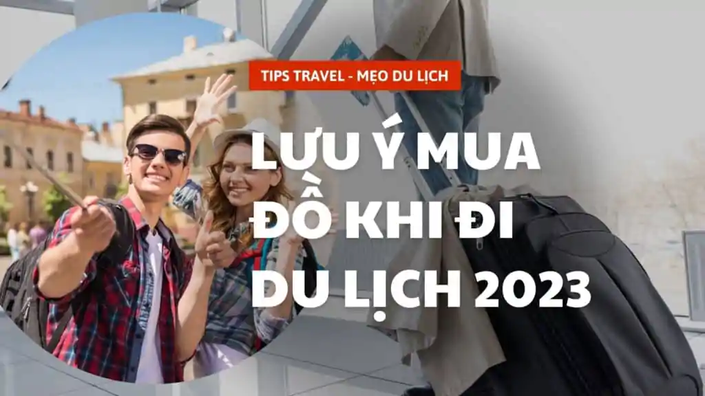 Những lưu ý mua đồ khi đi du lịch cho người ít kinh nghiệm
