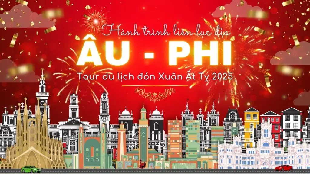 Hành Trình Liên Lục Địa Âu – Phi Mới Nhất 2025: Tour Đón Xuân Ất Tỵ Hành Trình Liên Lục Địa Âu – Phi Mới Nhất 2025: Tour Đón Xuân Ất Tỵ